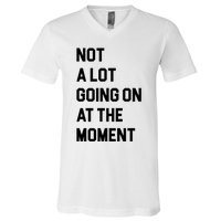 Not A Lot Going On At The Moment V-Neck T-Shirt