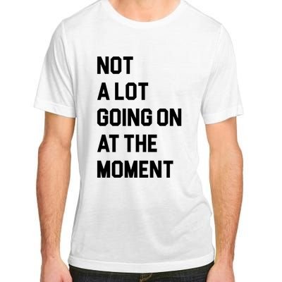 Not A Lot Going On At The Moment Adult ChromaSoft Performance T-Shirt