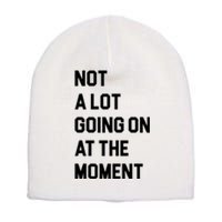 Not A Lot Going On At The Moment Short Acrylic Beanie