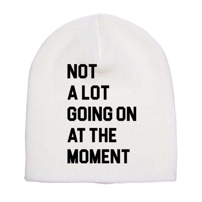 Not A Lot Going On At The Moment Short Acrylic Beanie