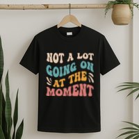 Not a Lot Going on at the Moment Cool Retro T-Shirt