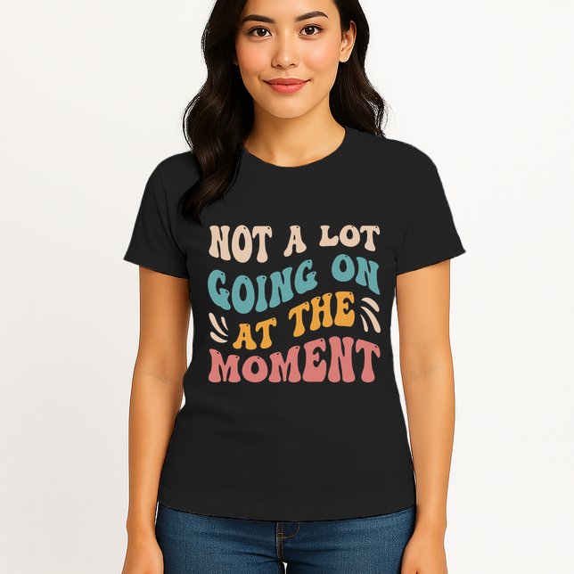 Not a Lot Going on at the Moment Cool Retro Womens T-Shirt