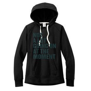 Not A Lot Going On At The Moment Women's Fleece Hoodie