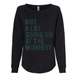 Not A Lot Going On At The Moment Womens California Wash Sweatshirt