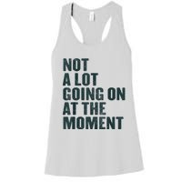 Not A Lot Going On At The Moment Women's Racerback Tank