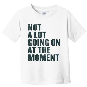 Not A Lot Going On At The Moment Toddler T-Shirt