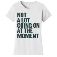 Not A Lot Going On At The Moment Women's T-Shirt