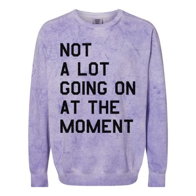 Not A Lot Going On At The Moment Colorblast Crewneck Sweatshirt