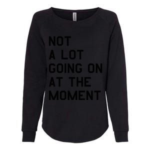 Not A Lot Going On At The Moment Womens California Wash Sweatshirt