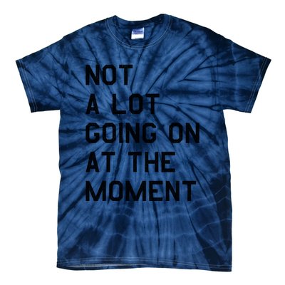 Not A Lot Going On At The Moment Tie-Dye T-Shirt