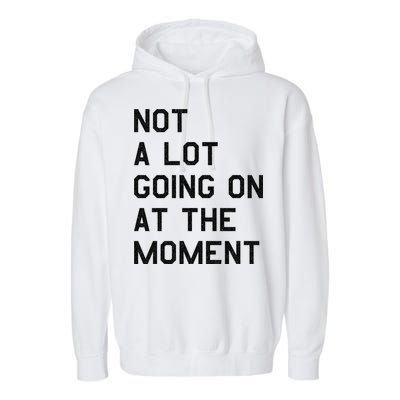 Not A Lot Going On At The Moment Garment-Dyed Fleece Hoodie