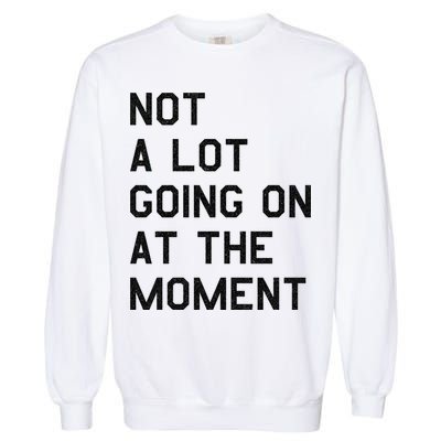 Not A Lot Going On At The Moment Garment-Dyed Sweatshirt