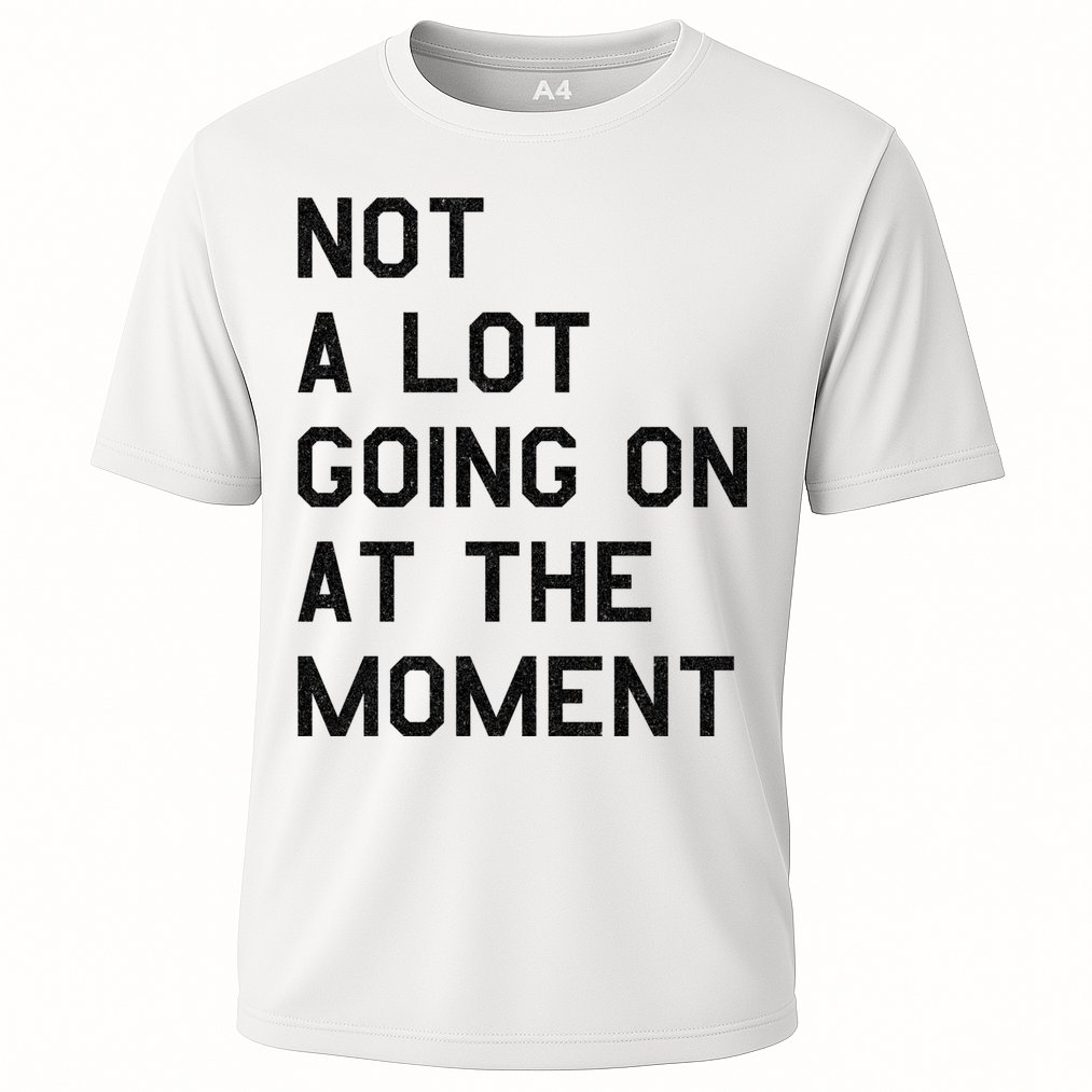 Not A Lot Going On At The Moment Performance Shirt