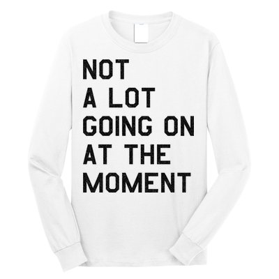 Not A Lot Going On At The Moment Long Sleeve Shirt