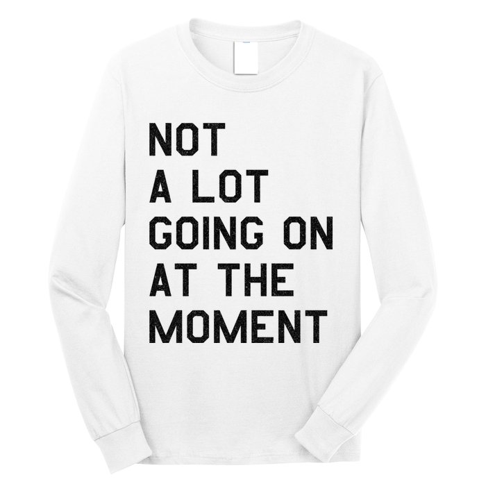 Not A Lot Going On At The Moment Long Sleeve Shirt