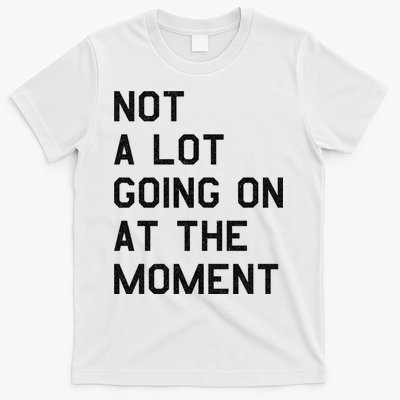 Not A Lot Going On At The Moment T-Shirt