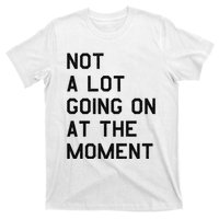 Not A Lot Going On At The Moment T-Shirt