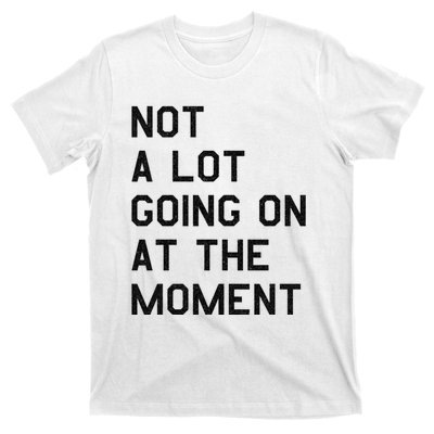 Not A Lot Going On At The Moment T-Shirt