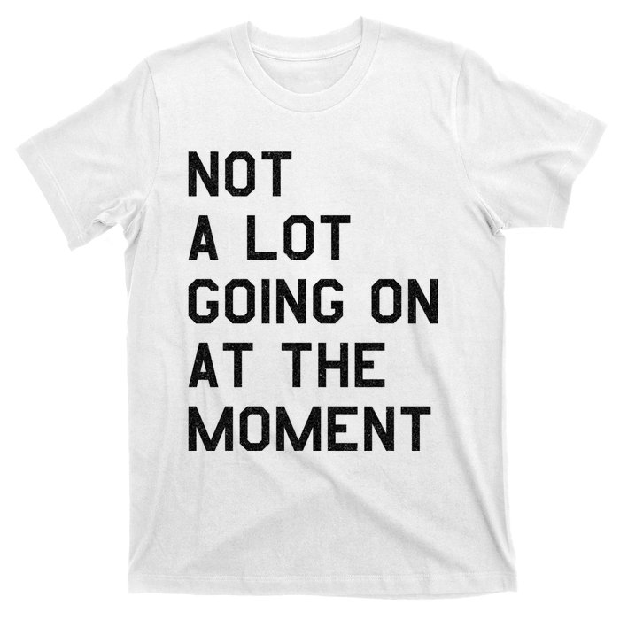 Not A Lot Going On At The Moment T-Shirt