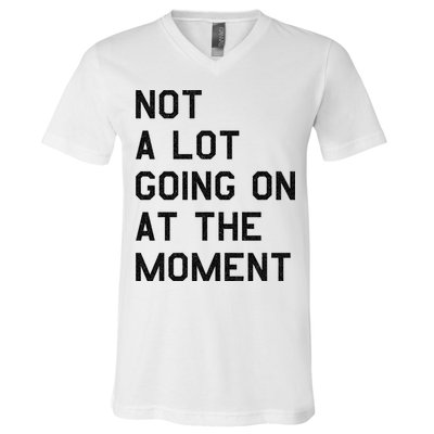 Not A Lot Going On At The Moment V-Neck T-Shirt