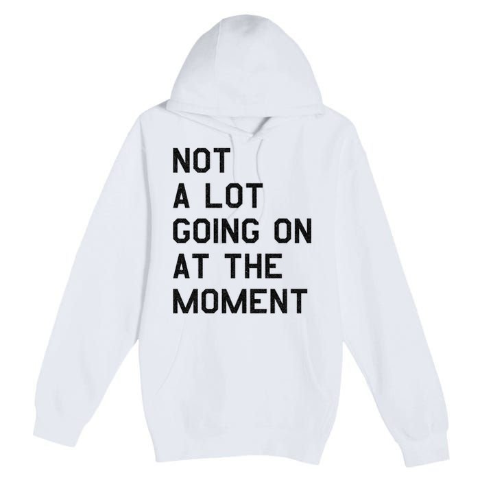 Not A Lot Going On At The Moment Premium Pullover Hoodie