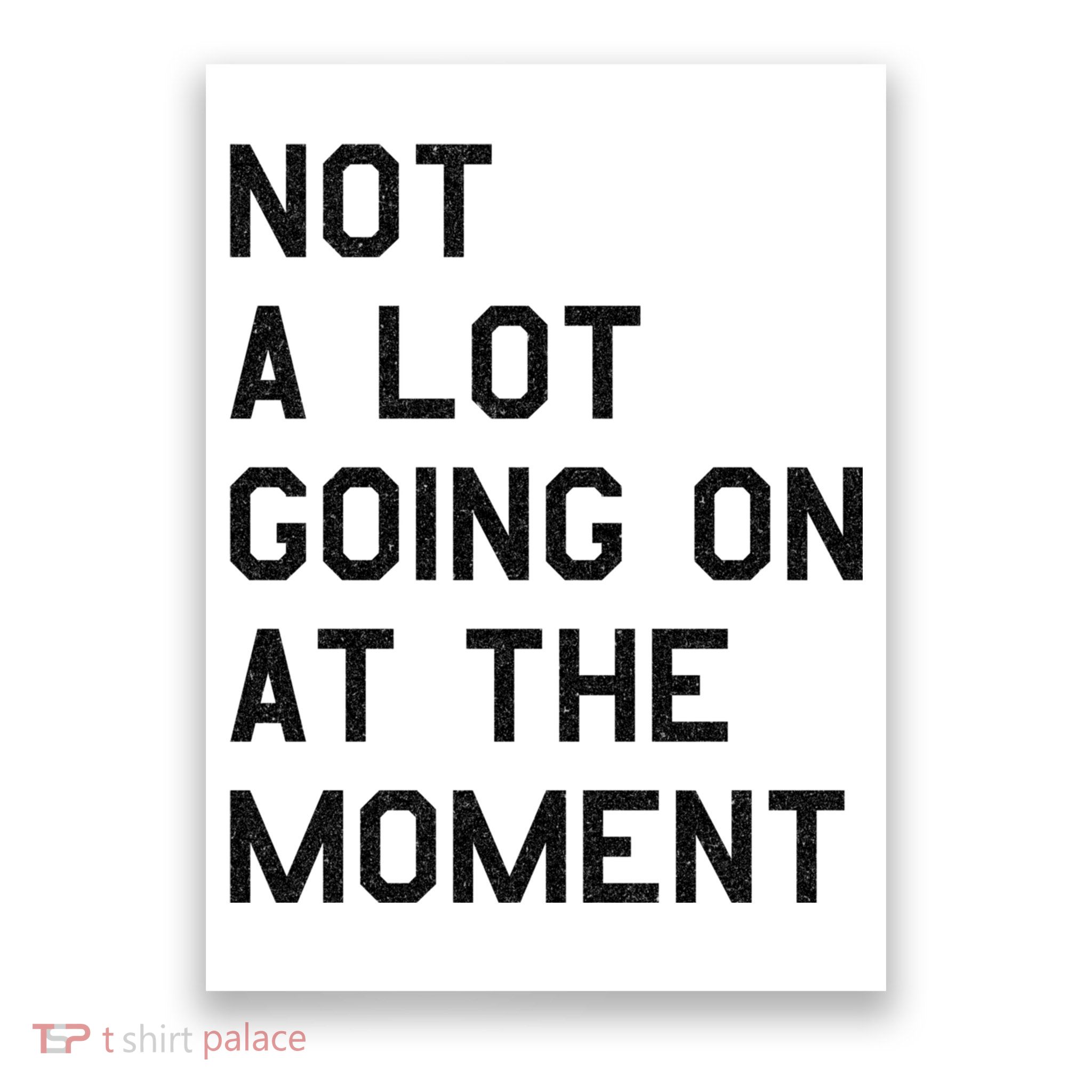 Not A Lot Going On At The Moment Poster