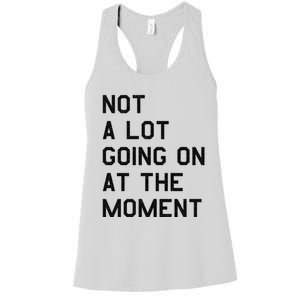 Not A Lot Going On At The Moment Women's Racerback Tank