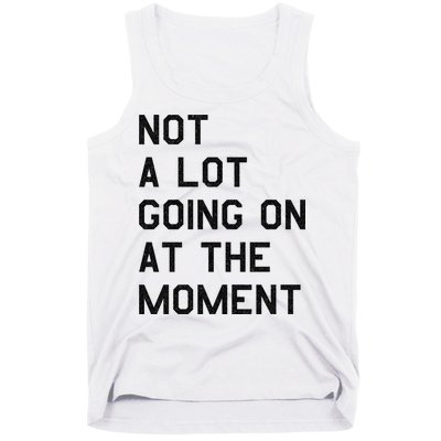 Not A Lot Going On At The Moment Tank Top