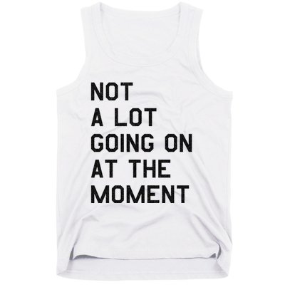 Not A Lot Going On At The Moment Tank Top