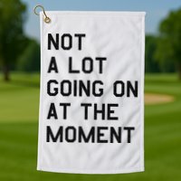 Not A Lot Going On At The Moment Golf Towel
