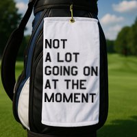 Not A Lot Going On At The Moment Golf Towel