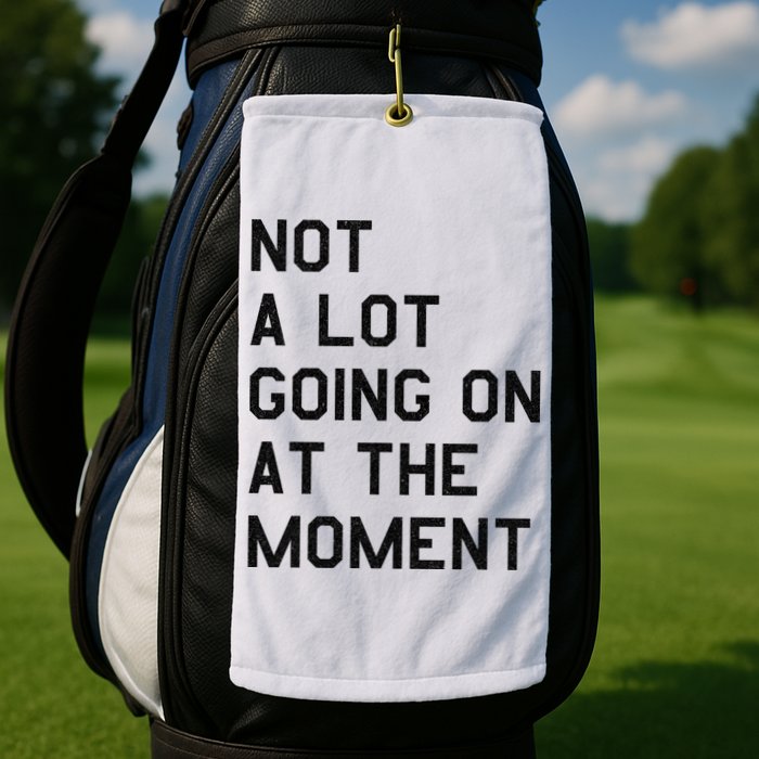 Not A Lot Going On At The Moment Golf Towel