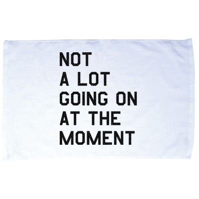 Not A Lot Going On At The Moment Microfiber Hand Towel