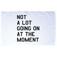 Not A Lot Going On At The Moment Microfiber Hand Towel