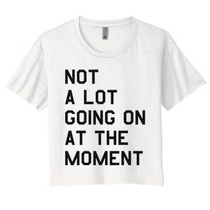 Not A Lot Going On At The Moment Women's Crop Top Tee