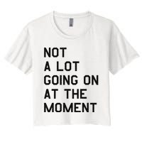 Not A Lot Going On At The Moment Women's Crop Top Tee