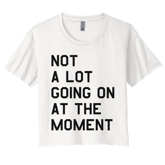 Not A Lot Going On At The Moment Women's Crop Top Tee