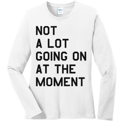 Not A Lot Going On At The Moment Ladies Long Sleeve Shirt