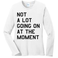 Not A Lot Going On At The Moment Ladies Long Sleeve Shirt