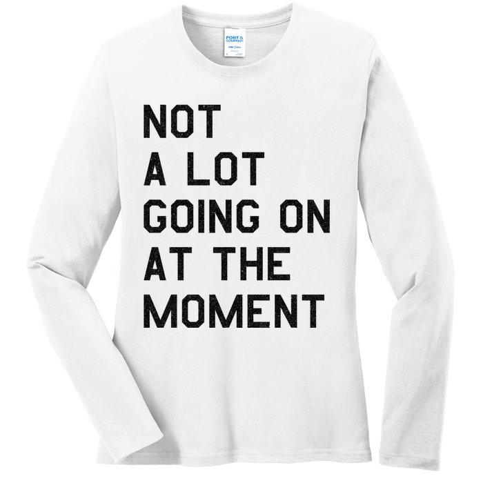 Not A Lot Going On At The Moment Ladies Long Sleeve Shirt