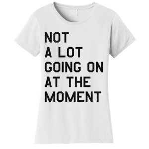 Not A Lot Going On At The Moment Women's T-Shirt