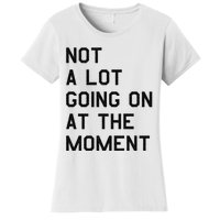 Not A Lot Going On At The Moment Women's T-Shirt