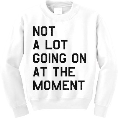 Not A Lot Going On At The Moment Kids Sweatshirt