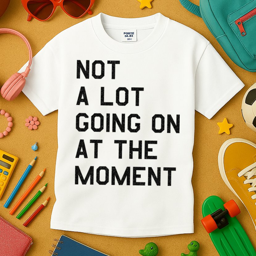 Not A Lot Going On At The Moment Kids T-Shirt