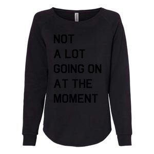 Not A Lot Going On At The Moment Womens California Wash Sweatshirt