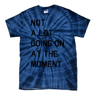 Not A Lot Going On At The Moment Tie-Dye T-Shirt