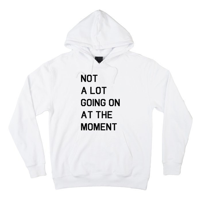 Not A Lot Going On At The Moment Hoodie