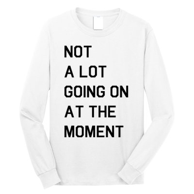 Not A Lot Going On At The Moment Long Sleeve Shirt