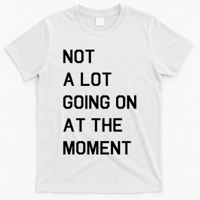 Not A Lot Going On At The Moment T-Shirt