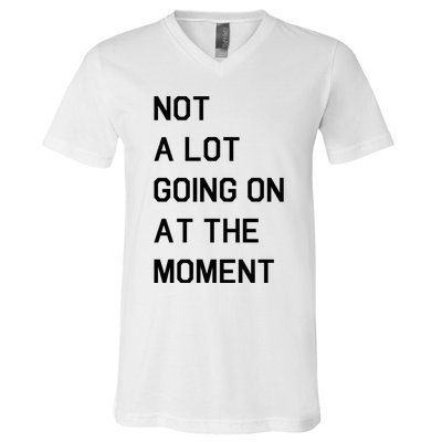 Not A Lot Going On At The Moment V-Neck T-Shirt